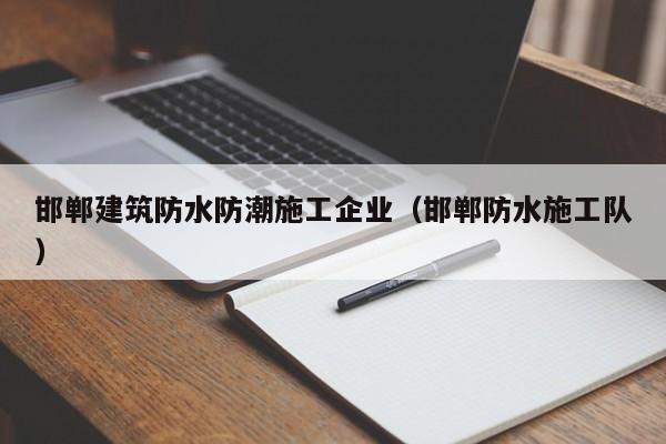 KAIYUN体育-邯郸建筑防水防潮施工企业（邯郸防水施工队）